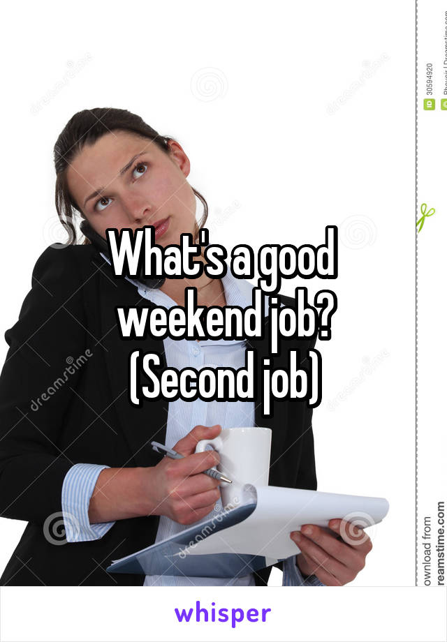 What's a good 
weekend job?
(Second job)