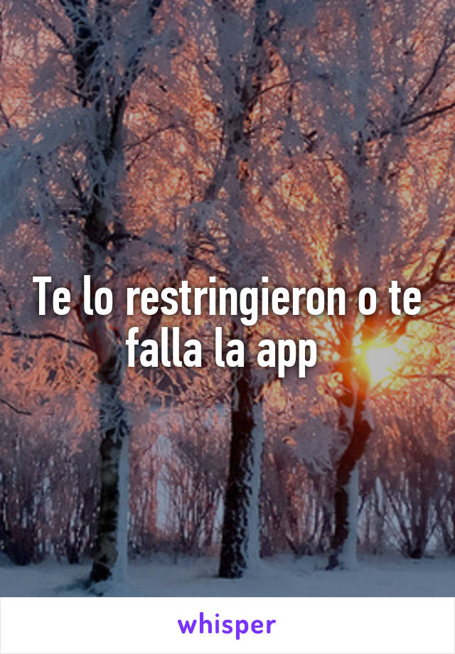 Te lo restringieron o te falla la app 