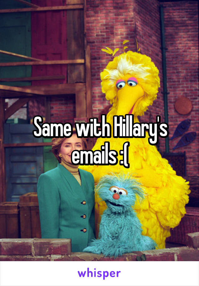 Same with Hillary's emails :(