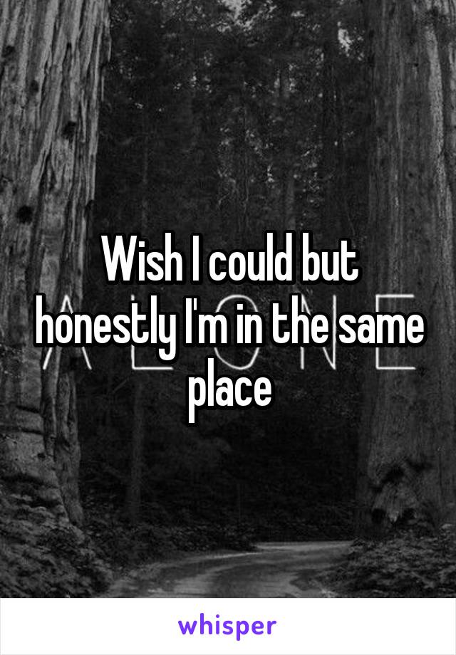 Wish I could but honestly I'm in the same place