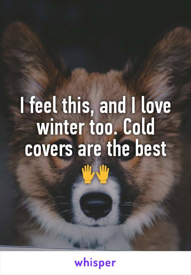 I feel this, and I love winter too. Cold covers are the best🙌