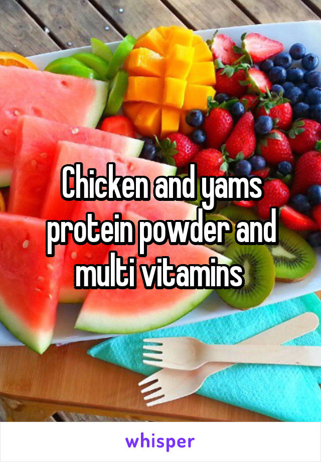 Chicken and yams protein powder and multi vitamins 