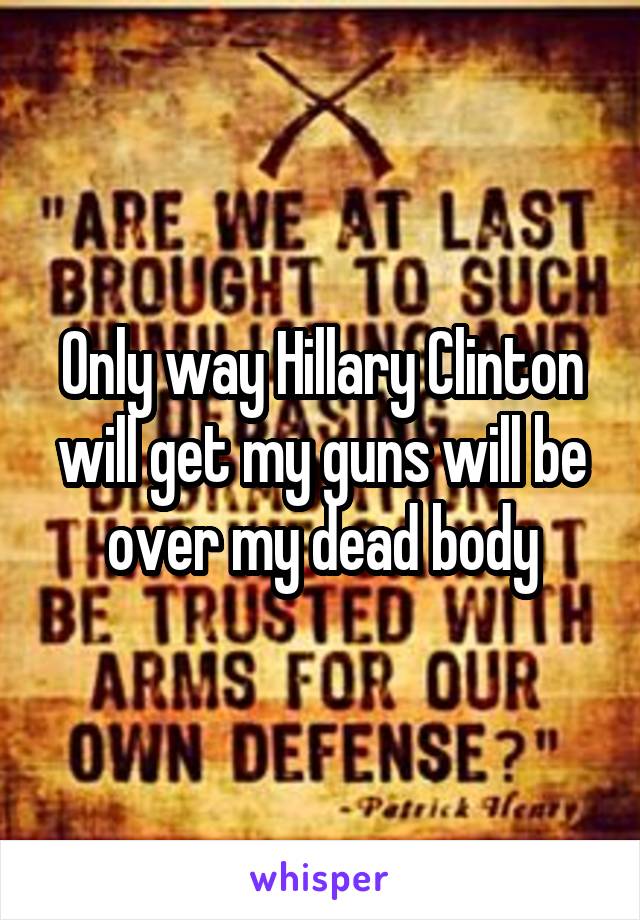 Only way Hillary Clinton will get my guns will be over my dead body