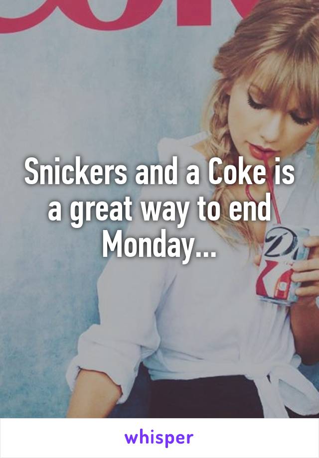 Snickers and a Coke is a great way to end Monday...
