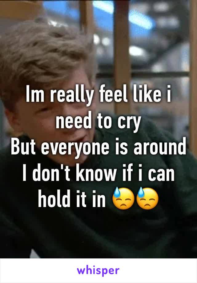 Im really feel like i need to cry
But everyone is around 
I don't know if i can hold it in 😓😓