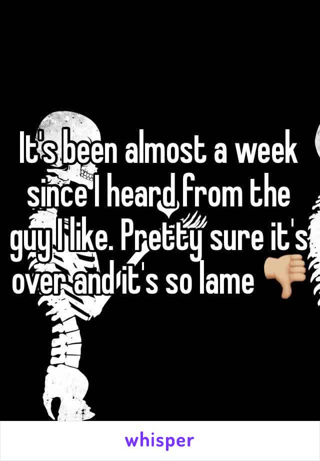 It's been almost a week since I heard from the guy I like. Pretty sure it's over and it's so lame 👎🏼