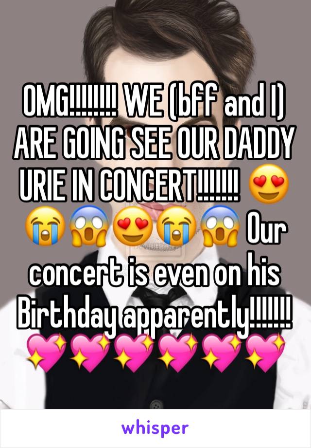 OMG!!!!!!!! WE (bff and I) ARE GOING SEE OUR DADDY URIE IN CONCERT!!!!!!! 😍😭😱😍😭😱 Our concert is even on his Birthday apparently!!!!!!!💖💖💖💖💖💖