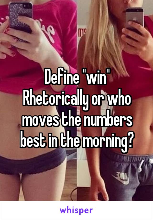 Define "win"
Rhetorically or who moves the numbers best in the morning?