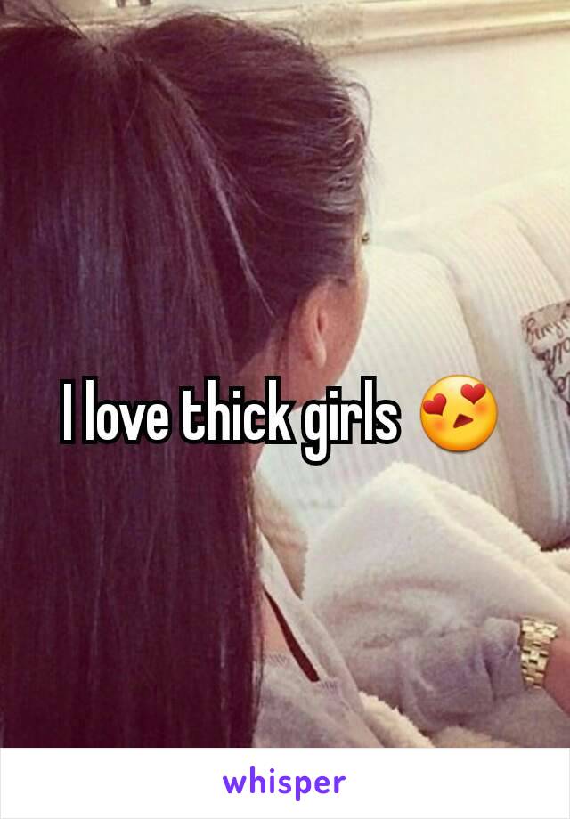 I love thick girls 😍