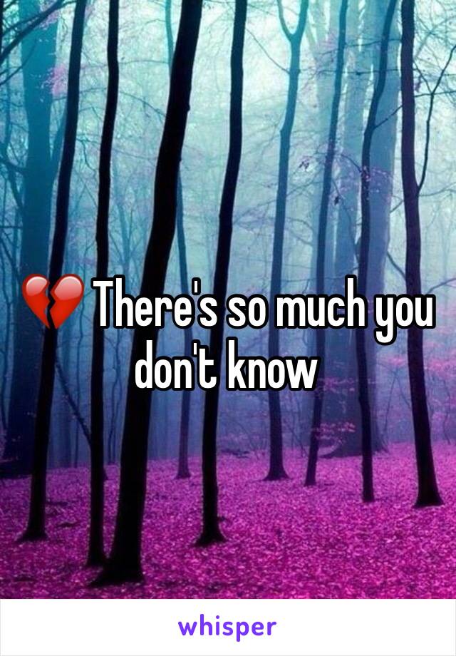 💔 There's so much you don't know 