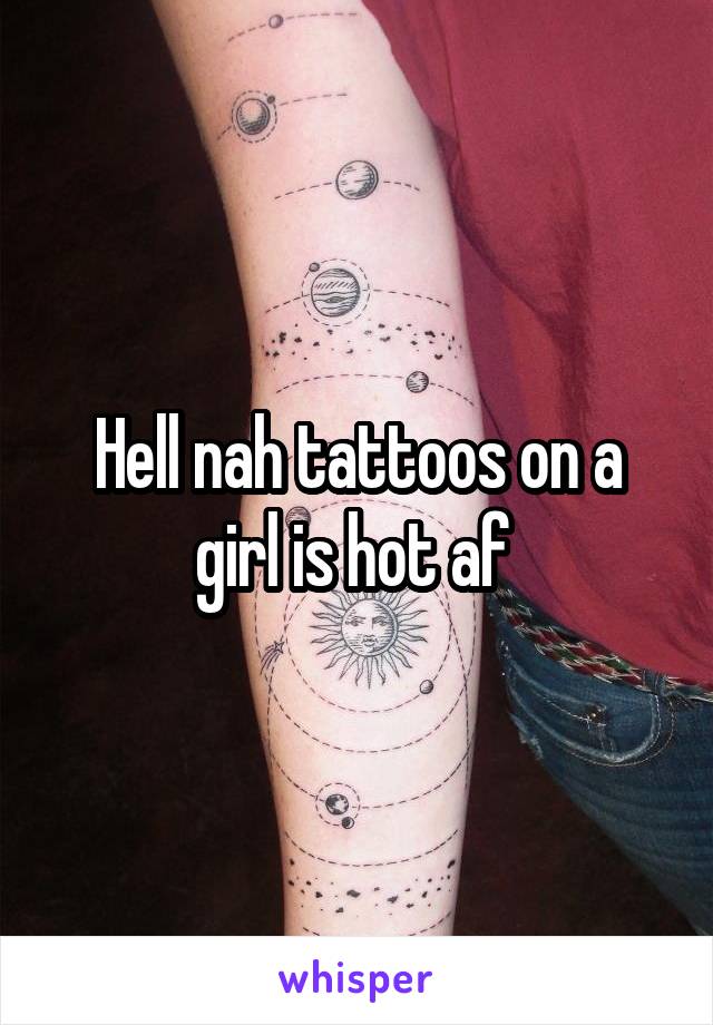 Hell nah tattoos on a girl is hot af 