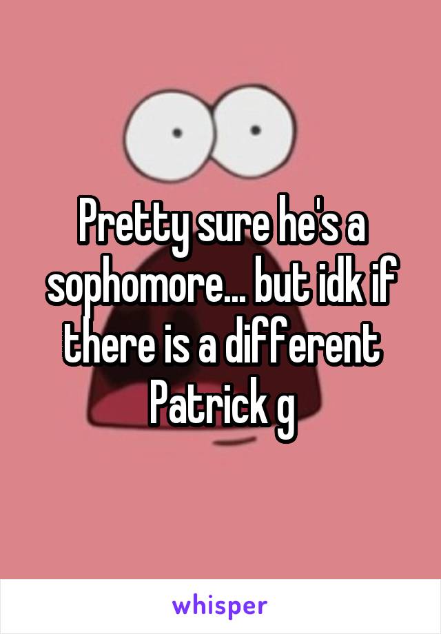 Pretty sure he's a sophomore... but idk if there is a different Patrick g