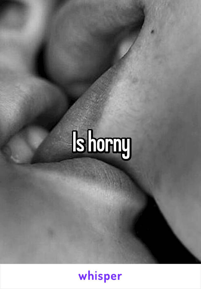 Is horny