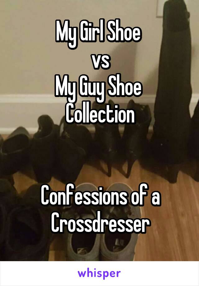 My Girl Shoe 
vs
My Guy Shoe 
Collection


Confessions of a
Crossdresser
