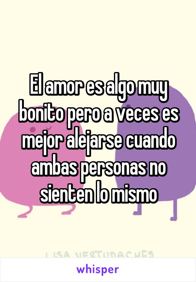 El amor es algo muy bonito pero a veces es mejor alejarse cuando ambas personas no sienten lo mismo