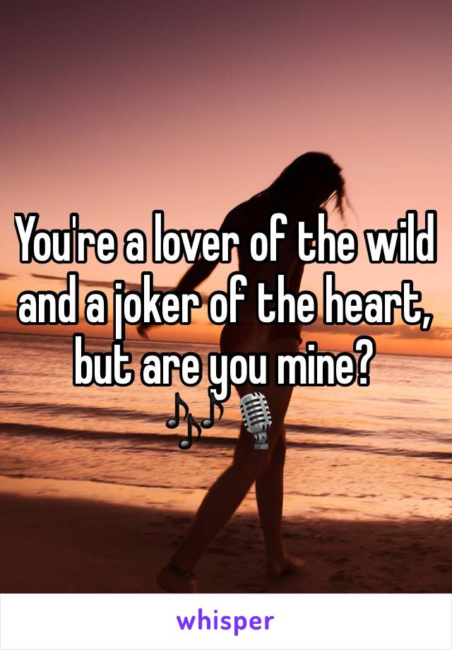 You're a lover of the wild and a joker of the heart, but are you mine? 🎶🎙