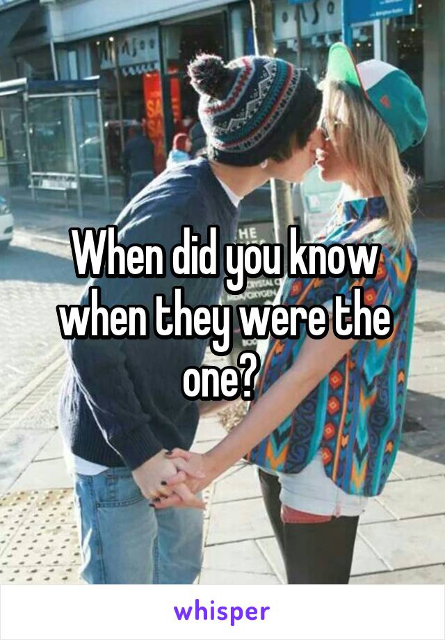 When did you know when they were the one? 