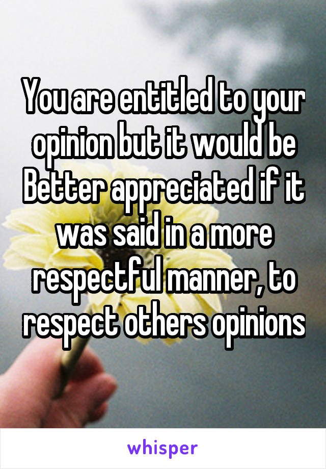 You are entitled to your opinion but it would be Better appreciated if it was said in a more respectful manner, to respect others opinions 