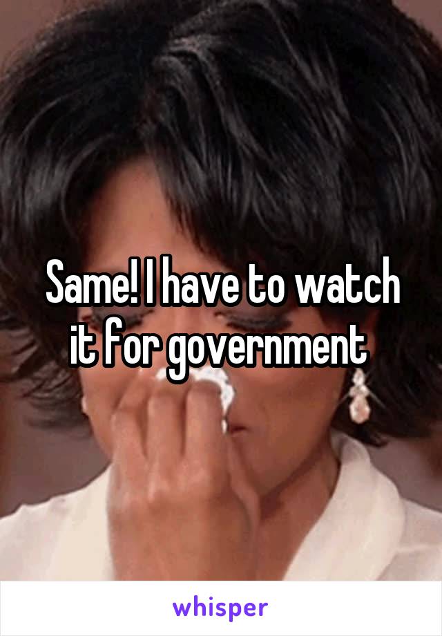 Same! I have to watch it for government 