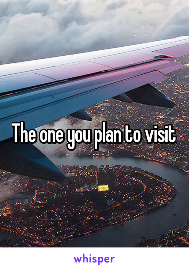 The one you plan to visit.