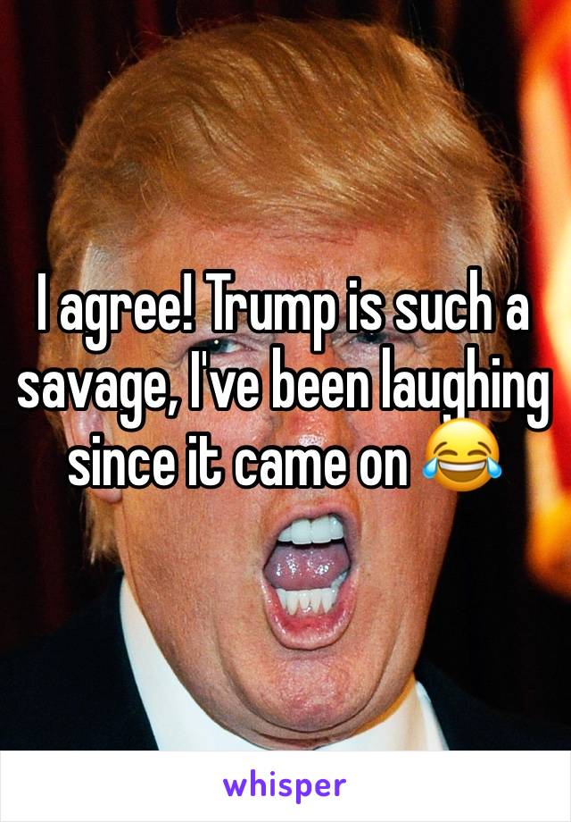 I agree! Trump is such a savage, I've been laughing since it came on 😂