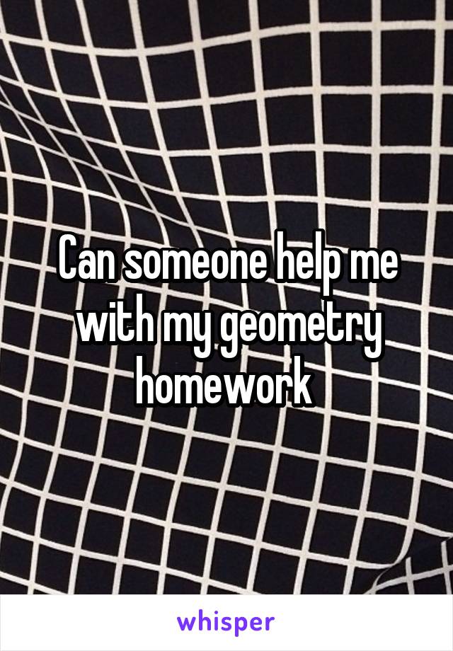 Can someone help me with my geometry homework 