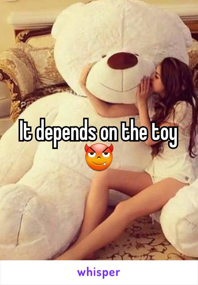 It depends on the toy 😈