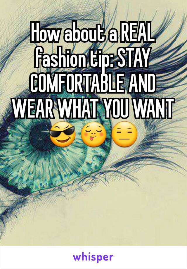 How about a REAL fashion tip: STAY COMFORTABLE AND WEAR WHAT YOU WANT😎😋😑