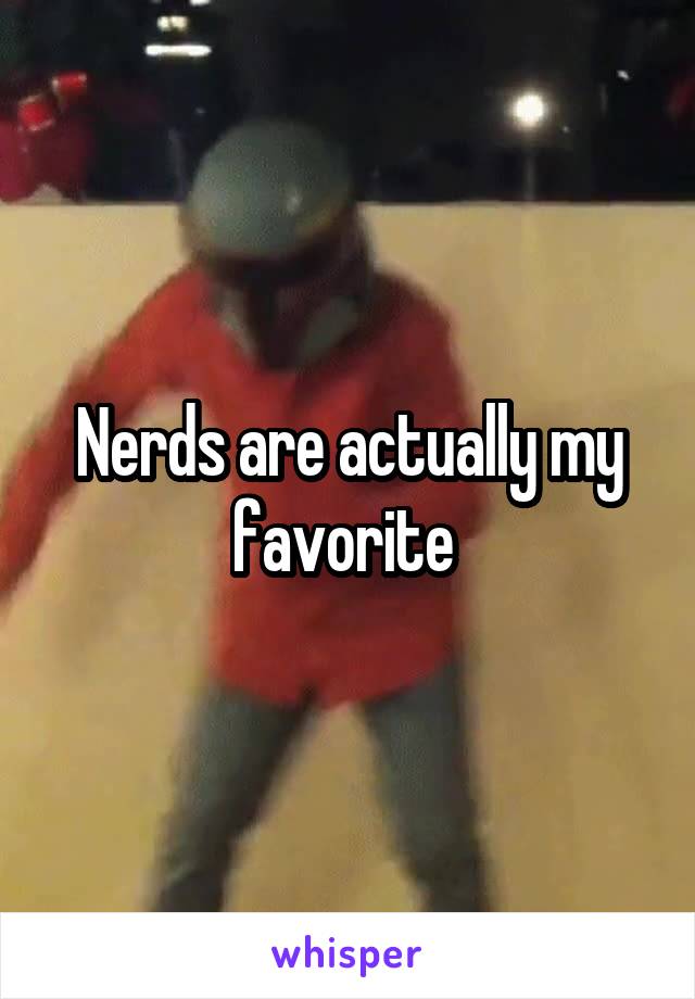 Nerds are actually my favorite 