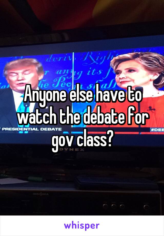 Anyone else have to watch the debate for gov class?