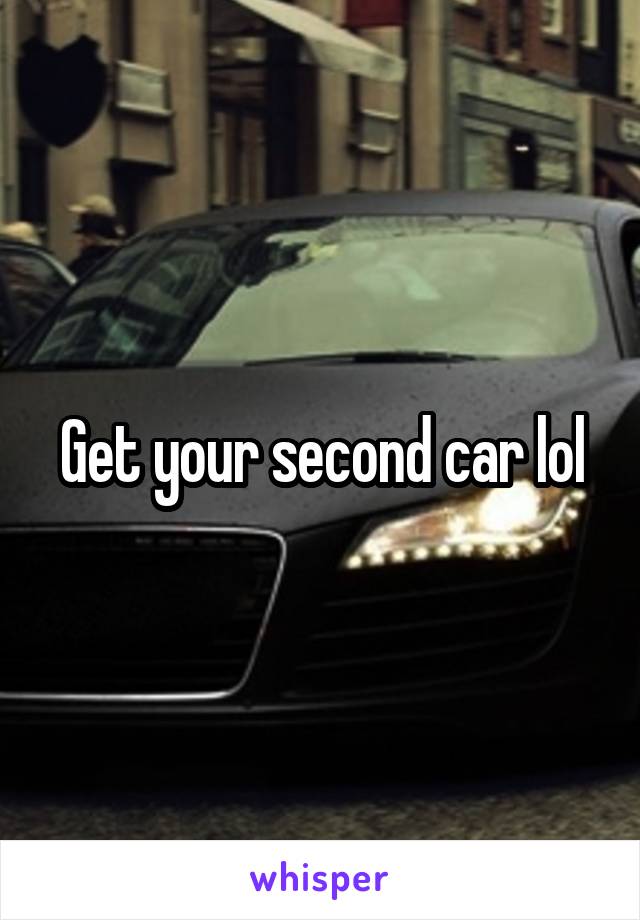 Get your second car lol