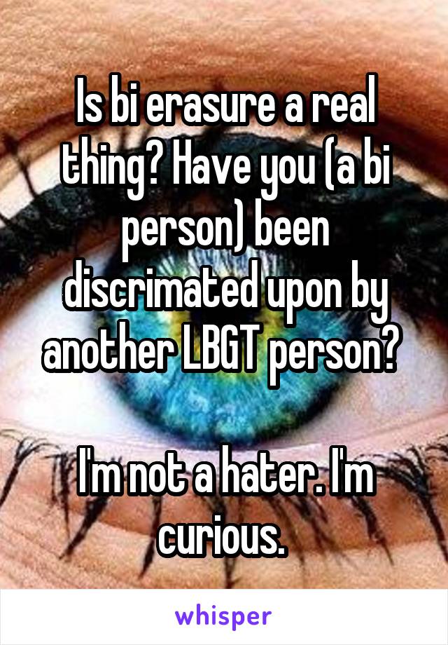 Is bi erasure a real thing? Have you (a bi person) been discrimated upon by another LBGT person? 

I'm not a hater. I'm curious. 