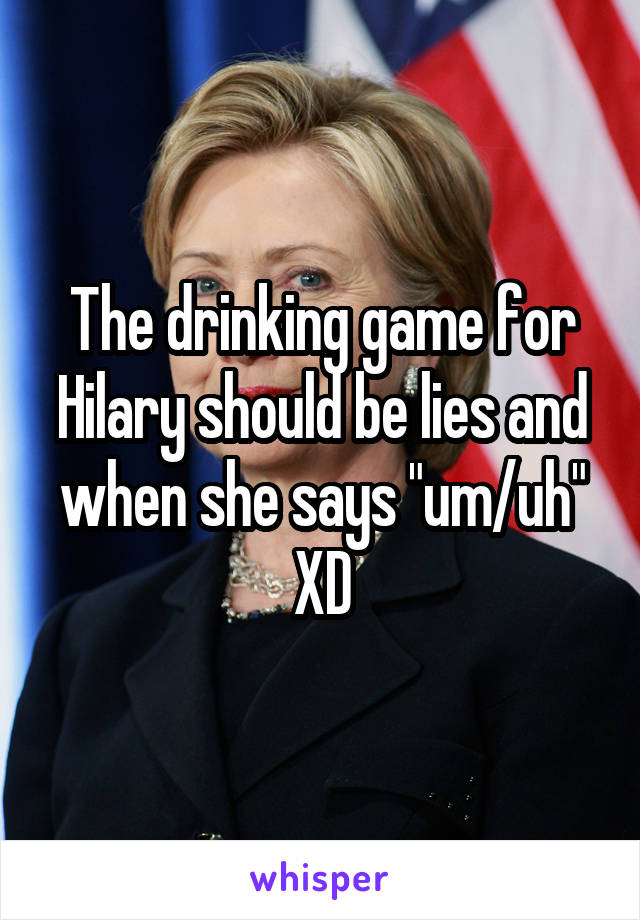 The drinking game for Hilary should be lies and when she says "um/uh" XD