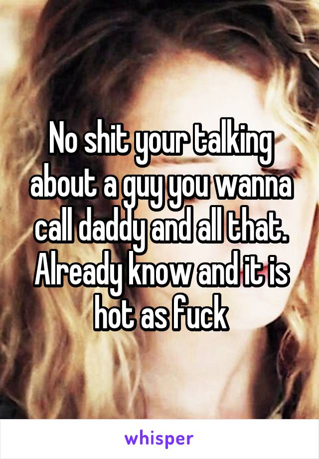 No shit your talking about a guy you wanna call daddy and all that. Already know and it is hot as fuck