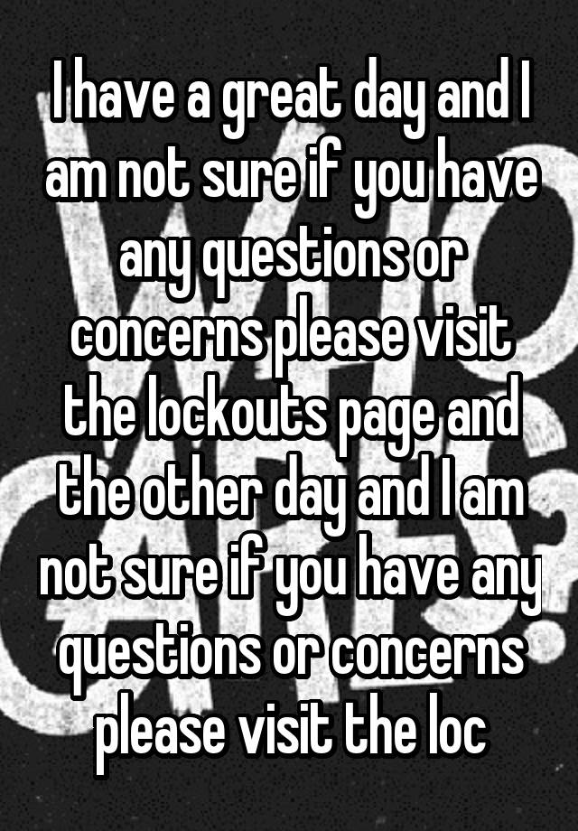 i-have-a-great-day-and-i-am-not-sure-if-you-have-any-questions-or