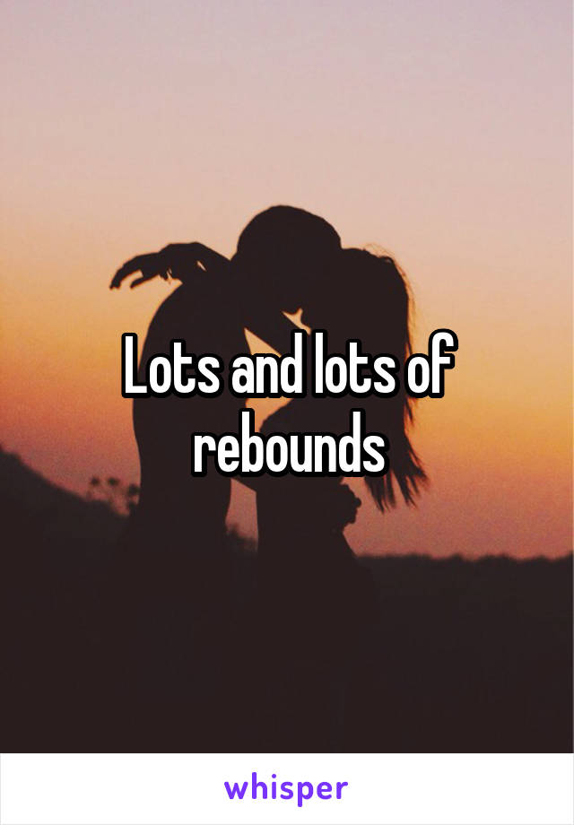 Lots and lots of rebounds