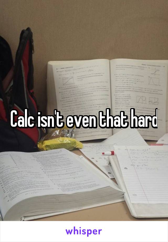 Calc isn't even that hard