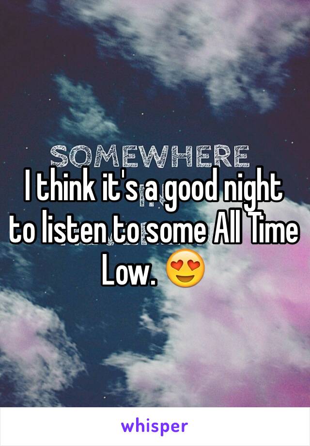 I think it's a good night to listen to some All Time Low. 😍