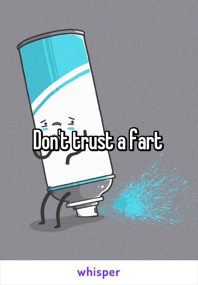 Don't trust a fart 