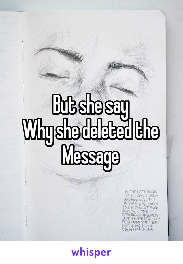 But she say 
Why she deleted the 
Message 