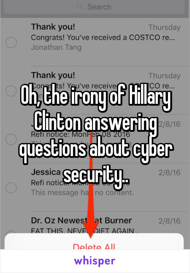 Oh, the irony of Hillary Clinton answering questions about cyber security..