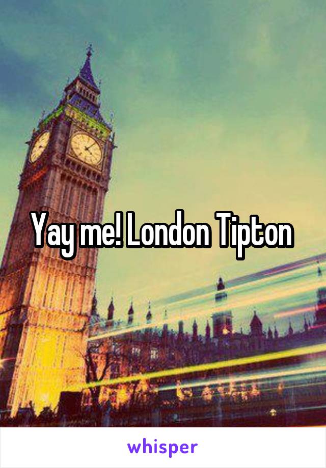 Yay me! London Tipton 