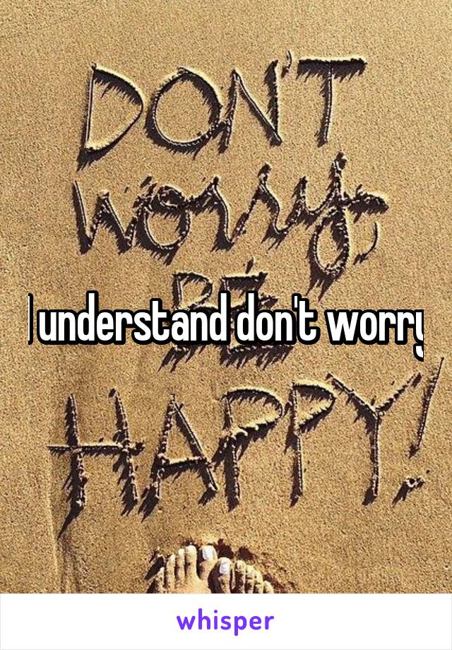 I understand don't worry