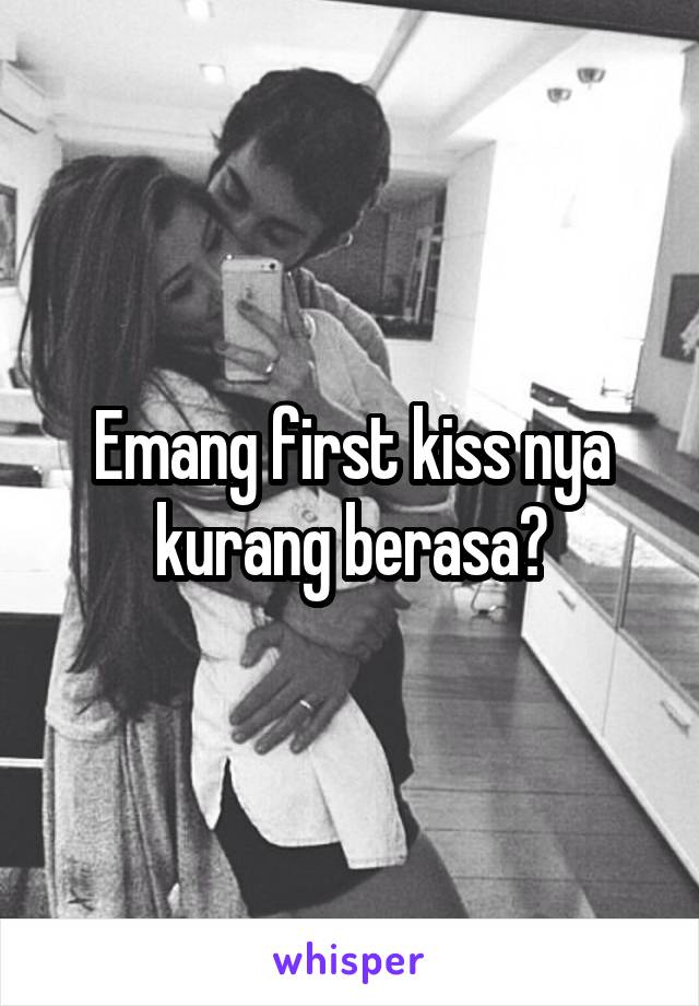 Emang first kiss nya kurang berasa?