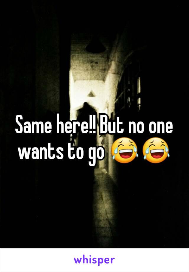 Same here!! But no one wants to go 😂😂