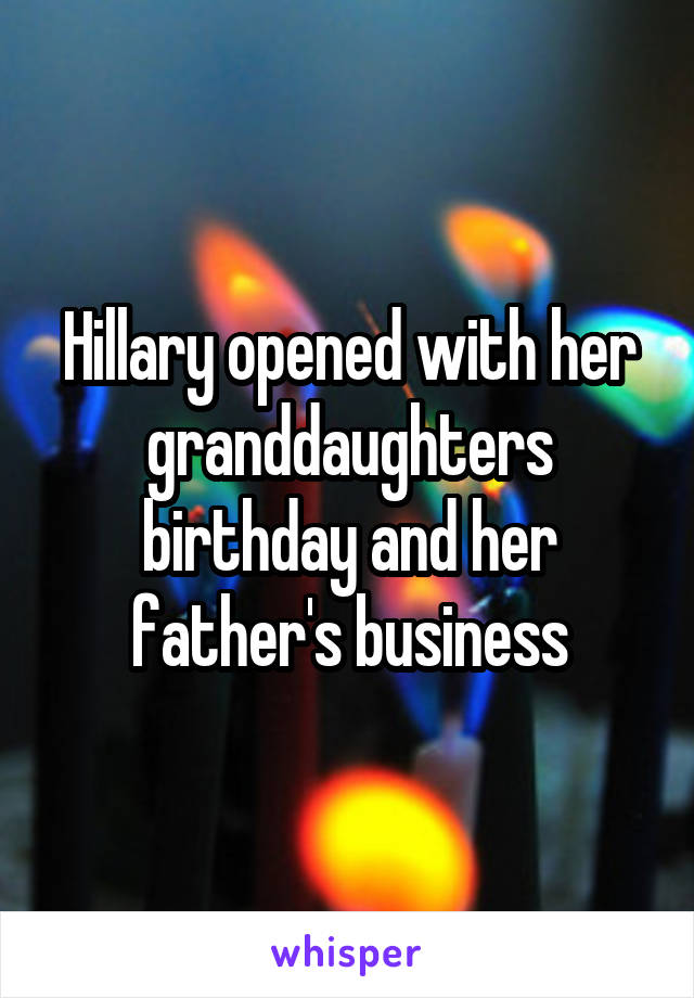 Hillary opened with her granddaughters birthday and her father's business