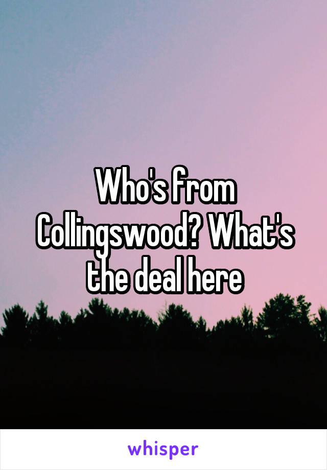 Who's from Collingswood? What's the deal here