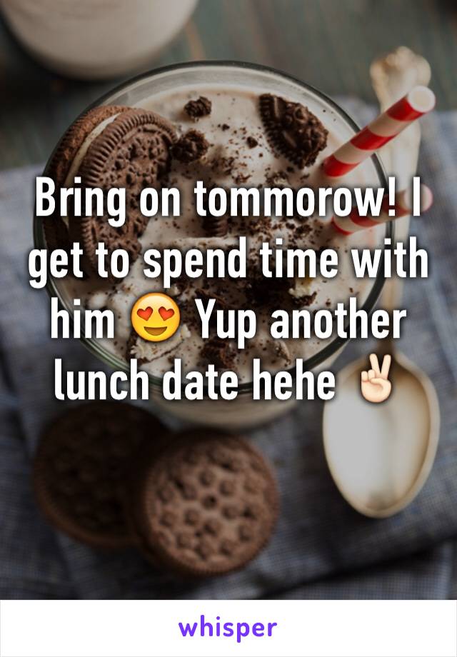 Bring on tommorow! I get to spend time with him 😍 Yup another lunch date hehe ✌🏻️