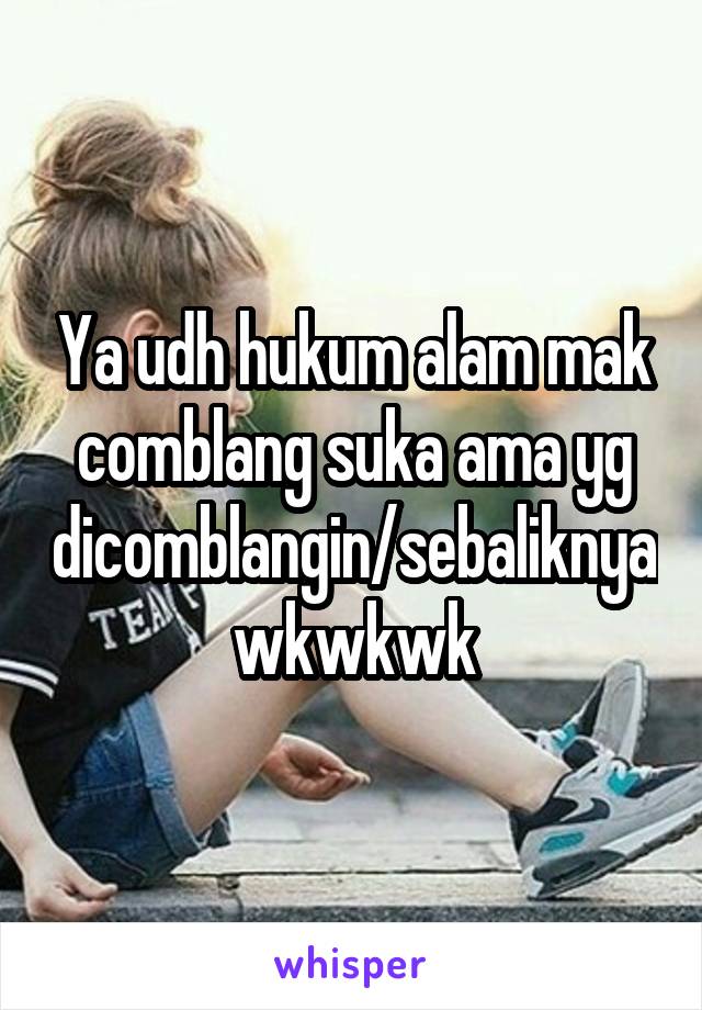 Ya udh hukum alam mak comblang suka ama yg dicomblangin/sebaliknya wkwkwk