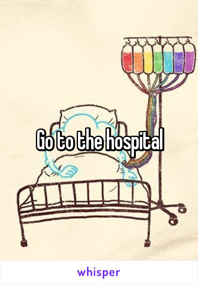 Go to the hospital